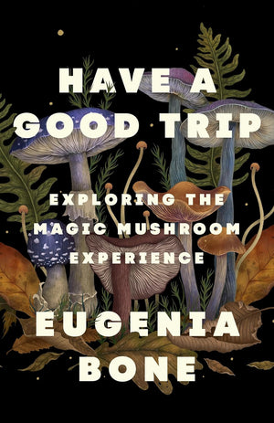 Book Cover of "Have a Good Trip" by Eugenia Bone to advertise a virtual book club with the North American Mycological Association hosted by John Michelotti founder and mycologist at Catskill Fungi and Chair of the NAMA medicinal mushroom committee