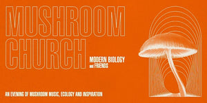 Orange flier with a mushroom on it reads "mushroom church. Modern Biology and friends. An evening of mushroom music, ecology, and inspiration"
